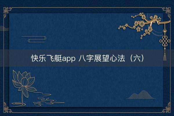 快乐飞艇app 八字展望心法(六)