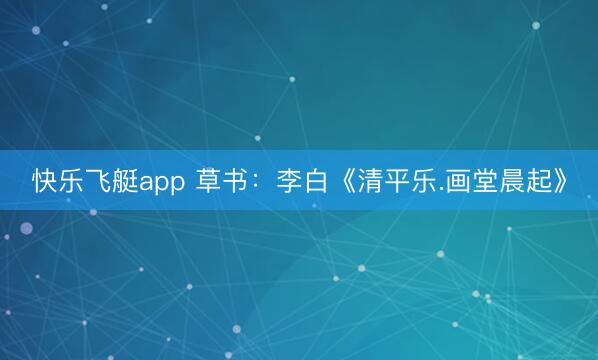 快乐飞艇app 草书：李白《清平乐.画堂晨起》