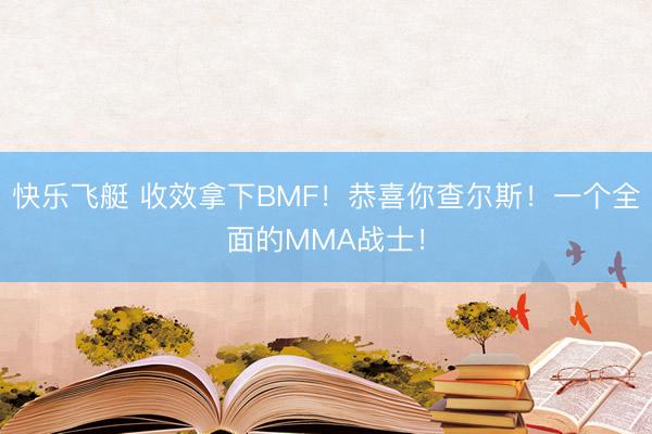 快乐飞艇 收效拿下BMF！恭喜你查尔斯！一个全面的MMA战士！